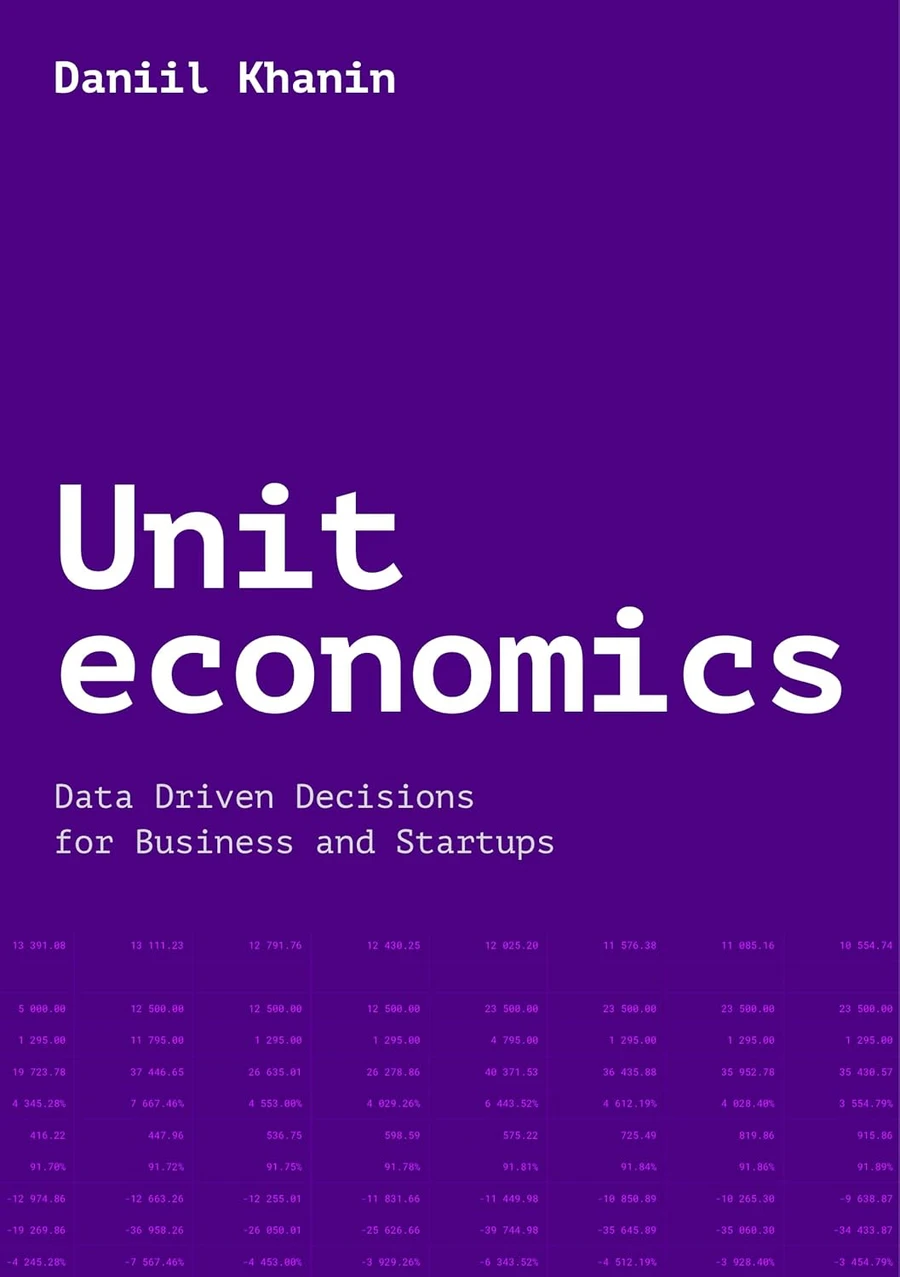 Unit economics: Data Driven Decisions for Business and Startups